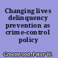 Changing lives delinquency prevention as crime-control policy /