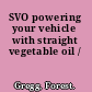 SVO powering your vehicle with straight vegetable oil /