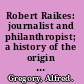 Robert Raikes: journalist and philanthropist; a history of the origin of Sunday-schools,