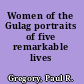 Women of the Gulag portraits of five remarkable lives /