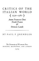 Critics of the Italian world, 1530-1560 ; Anton Francesco Doni, Nicolò Franco & Ortensio Lando /