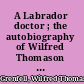 A Labrador doctor ; the autobiography of Wilfred Thomason Grenfell ...