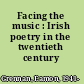 Facing the music : Irish poetry in the twentieth century /