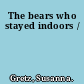 The bears who stayed indoors /