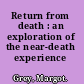 Return from death : an exploration of the near-death experience /