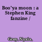Boo'ya moon : a Stephen King fanzine /