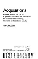 Acquisitions : where, what, and how : a guide to orientation and procedure for students in librarianship, librarians, and academic faculty /