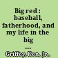 Big red : baseball, fatherhood, and my life in the big red machine /