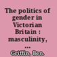 The politics of gender in Victorian Britain : masculinity, political culture, and the struggle for women's rights /