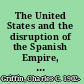 The United States and the disruption of the Spanish Empire, 1810-1822 a study of the relations of the United States with Spain and with the rebel Spanish colonies.