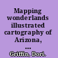 Mapping wonderlands illustrated cartography of Arizona, 1912--1962 /