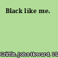 Black like me.