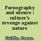 Pornography and silence : culture's revenge against nature /