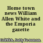 Home town news William Allen White and the Emporia gazette /