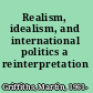 Realism, idealism, and international politics a reinterpretation /