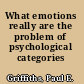 What emotions really are the problem of psychological categories /