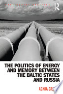 The politics of energy and memory between the Baltic States and Russia  /