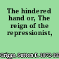 The hindered hand or, The reign of the repressionist,