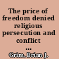 The price of freedom denied religious persecution and conflict in the twenty-first century /