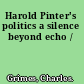 Harold Pinter's politics a silence beyond echo /