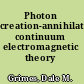 Photon creation-annihilation continuum electromagnetic theory /