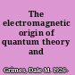 The electromagnetic origin of quantum theory and light