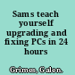 Sams teach yourself upgrading and fixing PCs in 24 hours /