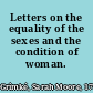 Letters on the equality of the sexes and the condition of woman.