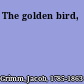 The golden bird,