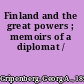 Finland and the great powers ; memoirs of a diplomat /