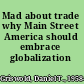 Mad about trade why Main Street America should embrace globalization /