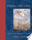 Feeling like a kid : childhood and children's literature /