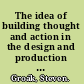 The idea of building thought and action in the design and production of buildings /