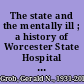 The state and the mentally ill ; a history of Worcester State Hospital in Massachusetts, 1830-1920.