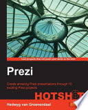 Prezi Hotshot : create amazing Prezi presentations through 10 exciting Prezi projects /
