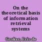 On the theoretical basis of information retrieval systems