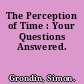 The Perception of Time : Your Questions Answered.