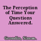 The Perception of Time Your Questions Answered.