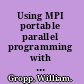 Using MPI portable parallel programming with the message-passing interface /