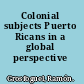 Colonial subjects Puerto Ricans in a global perspective /