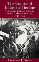 The course of industrial decline : the Boott Cotton Mills of Lowell, Massachusetts, 1835-1955 /