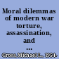 Moral dilemmas of modern war torture, assassination, and blackmail in an age of asymmetric conflict /