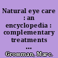 Natural eye care : an encyclopedia : complementary treatments for improving and saving your eyes /