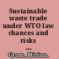 Sustainable waste trade under WTO law chances and risks of the legal frameworks' regulation of transboundary movements of wastes /