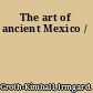 The art of ancient Mexico /