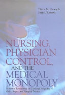 Nursing, physician control, and the medical monopoly : historical perspectives on gendered inequality in roles, rights, and range of practice /