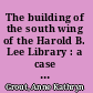 The building of the south wing of the Harold B. Lee Library : a case study in library planning and decision making /