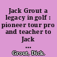 Jack Grout a legacy in golf : pioneer tour pro and teacher to Jack Nicklaus /