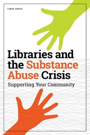 Libraries and the substance abuse crisis : supporting your community /