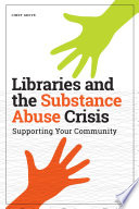 Libraries and the substance abuse crisis : supporting your community /